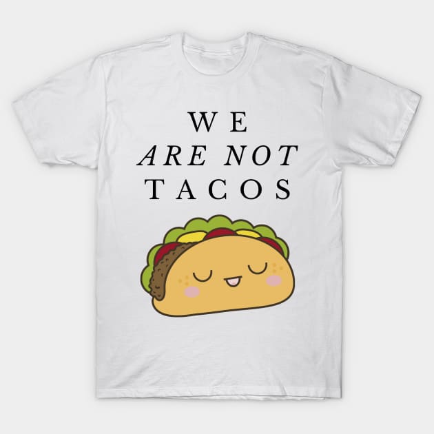 We Are Not Tacos T-Shirt by Humoratologist